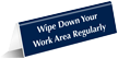 Wipe Down Your Work Area Regularly Tent Sign